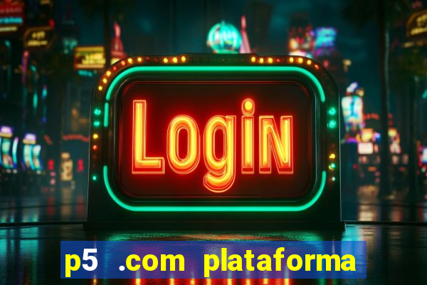 p5 .com plataforma de jogos